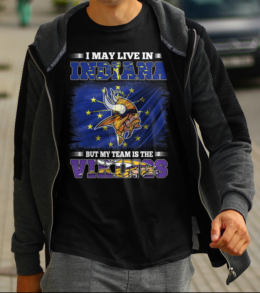 I May Live In Indiana But My Team Is The Vikings T-Shirt