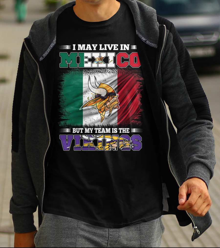 I May Live In Mexico But My Team Is The Vikings T-Shirt