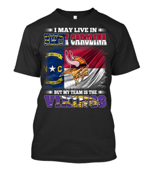 I May Live In North Carolina North Carolina Flag But My Team Is The Vikings Football Vikings T-Shirt