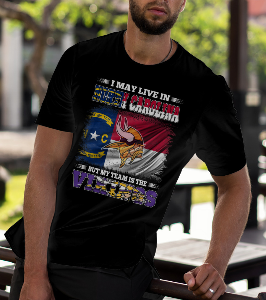 I May Live In North Carolina North Carolina Flag But My Team Is The Vikings Football Vikings T-Shirt