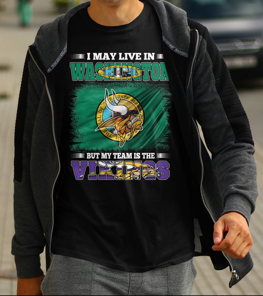 I May Live In Washington But My Team Is The Vikings T-Shirt