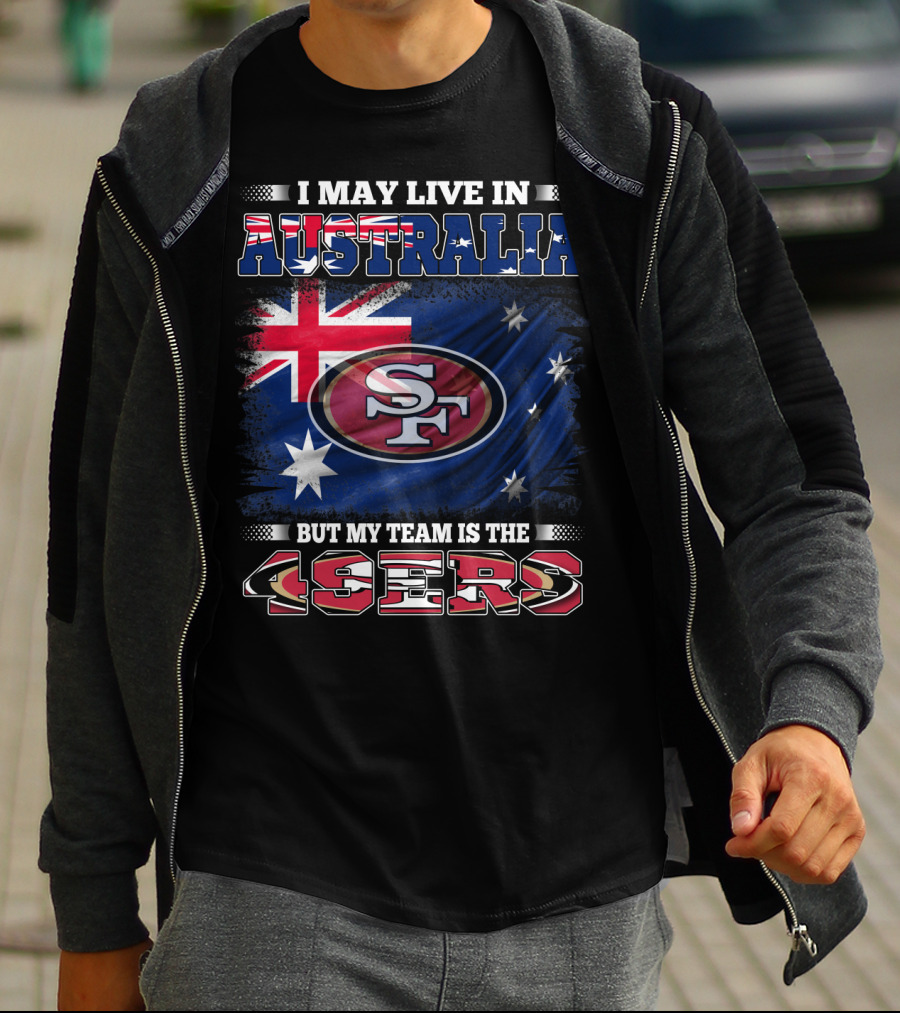 I May Live In Australia But My Team Is The 49ers T-Shirt