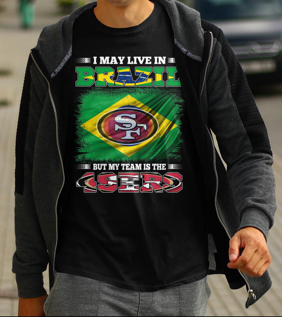 I May Live In Brazil But My Team Is The 49ers T-Shirt