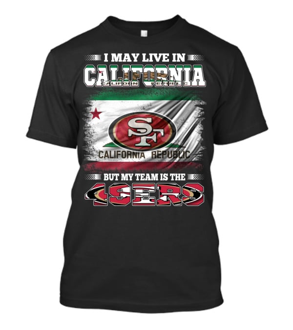 I May Live In California California Republic 49ers My Team T-Shirt