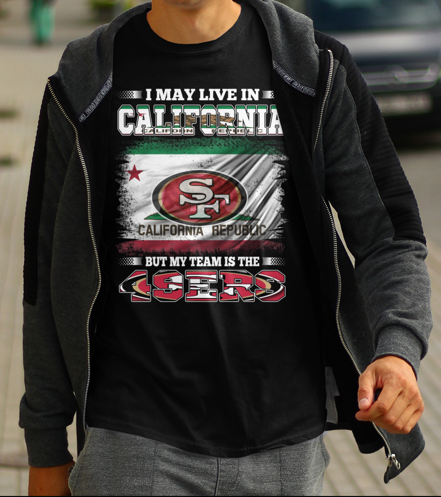 I May Live In California California Republic 49ers My Team T-Shirt