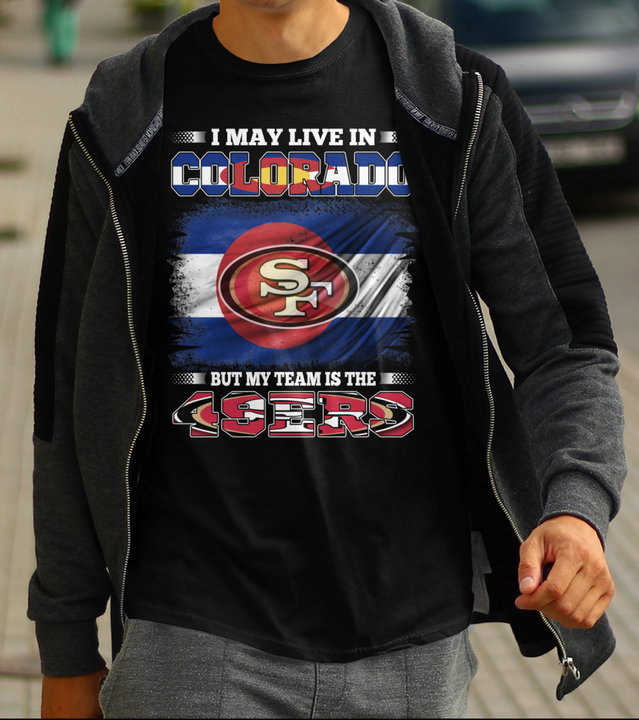 I May Live In Colorado But My Team Is The 49ers San Francisco Logo Over Colorado Flag T-Shirt