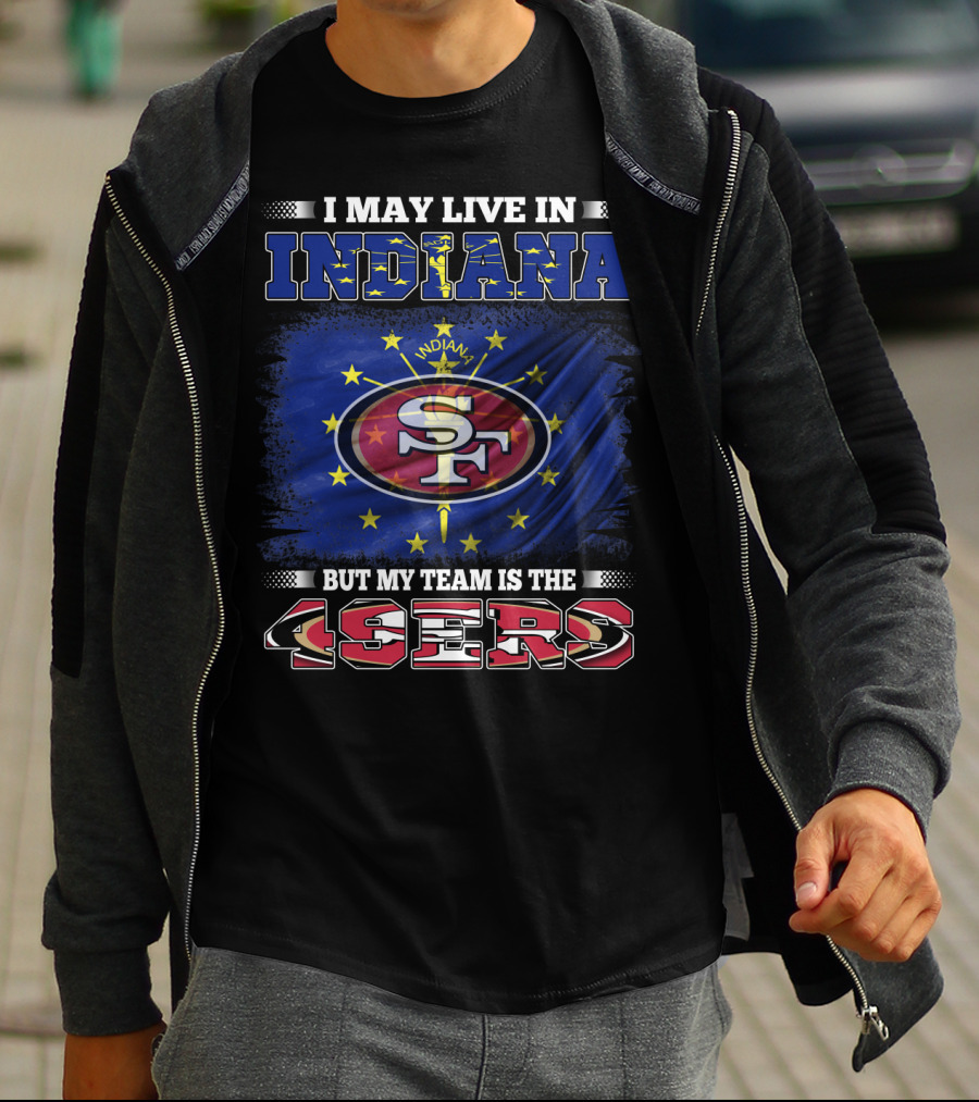 I May Live In Indiana But My Team Is The 49ers San Francisco Football Fan Flag T-Shirt