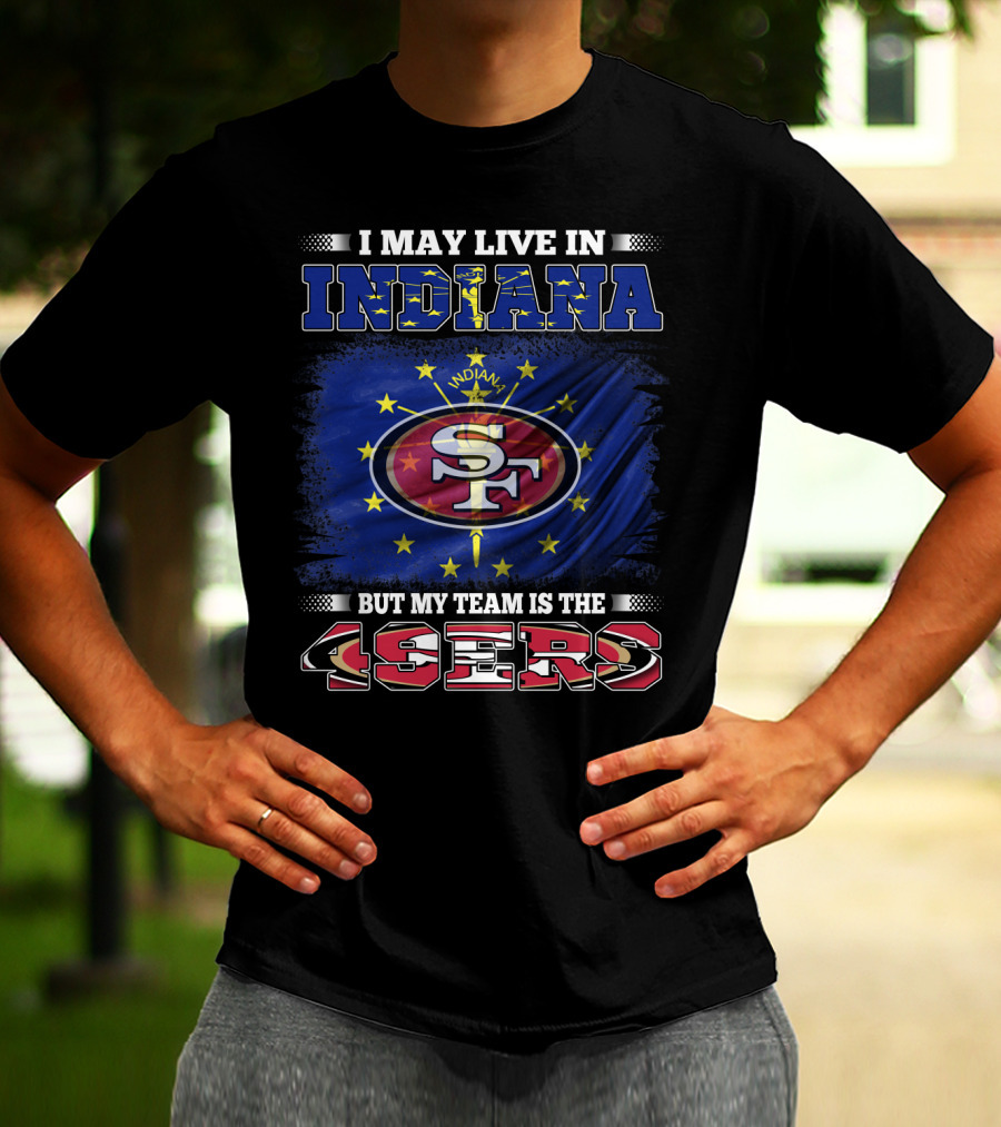 I May Live In Indiana But My Team Is The 49ers San Francisco Football Fan Flag T-Shirt