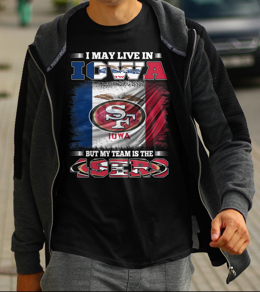 I May Live In Iowa But My Team Is The 49ers SF Iowa Flag T-Shirt