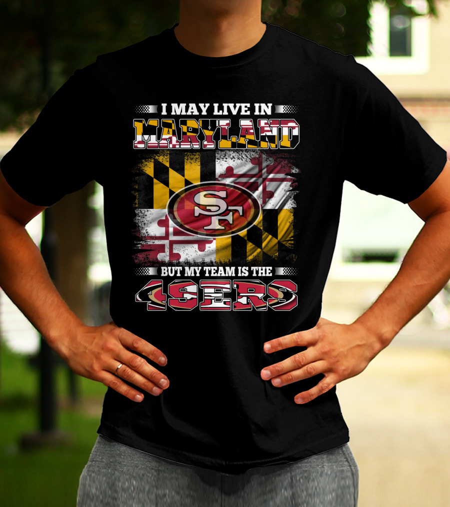 I May Live In Maryland But My Team Is The 49ers Maryland Flag Background T-Shirt