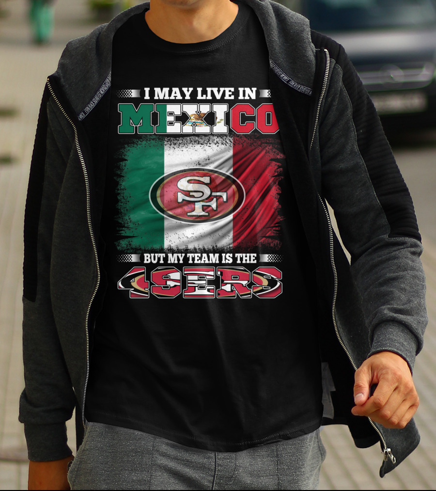 I May Live In Mexico But My Team Is The SF 49ers Flag T-Shirt