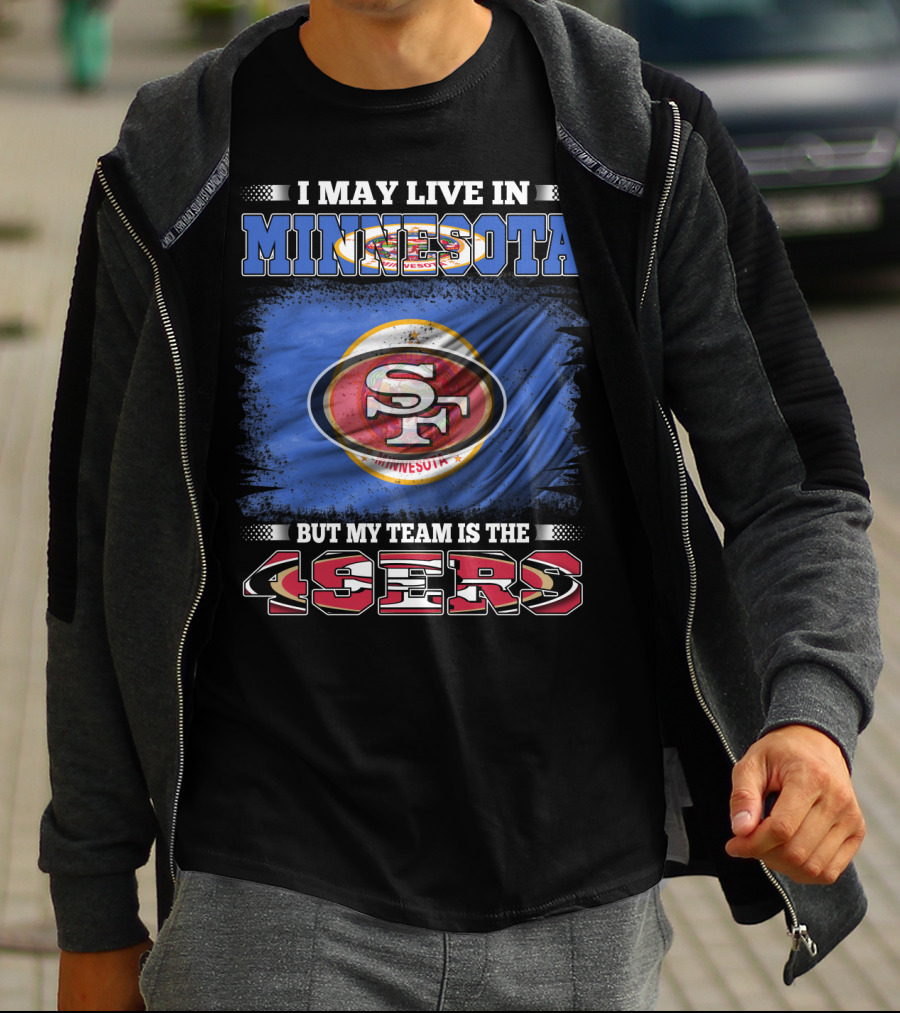 I May Live In Minnesota But My Team Is The 49ers T-Shirt