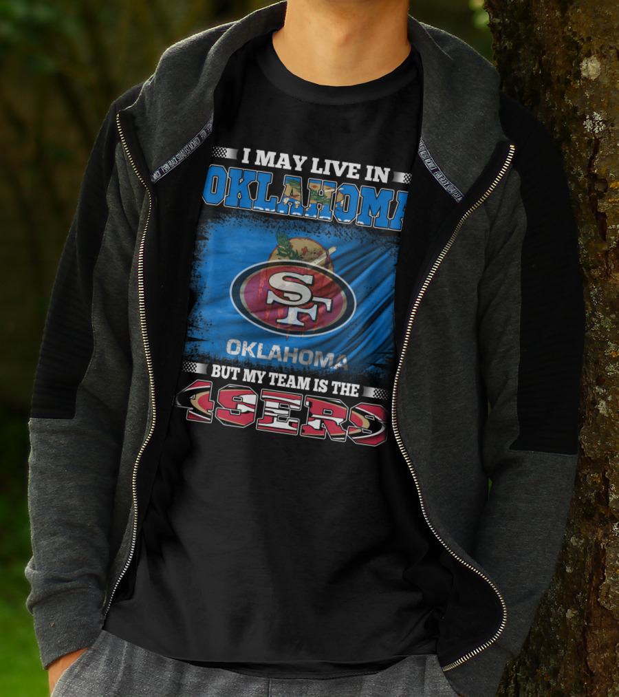 I May Live In Oklahoma Sf 49ers My Team T-Shirt