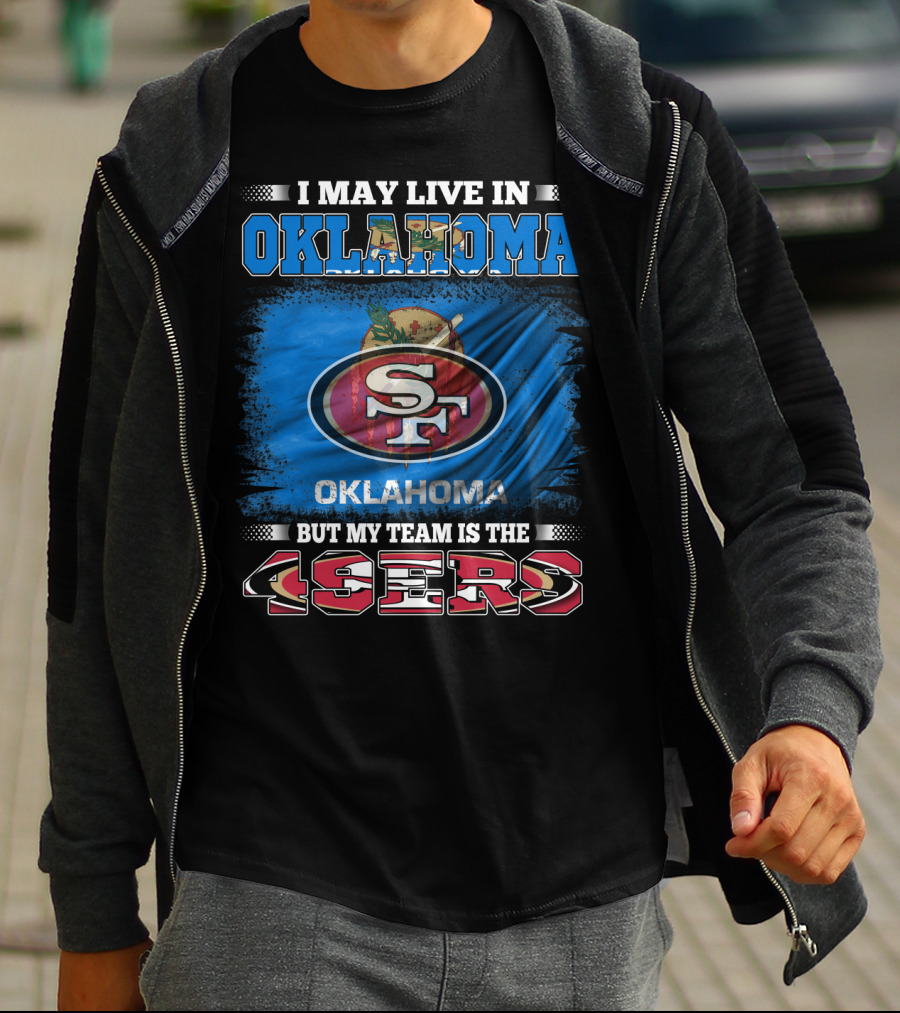 I May Live In Oklahoma Sf 49ers My Team T-Shirt