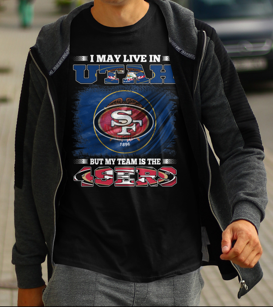 I May Live In Utah But My Team Is The 49ers San Francisco T-Shirt