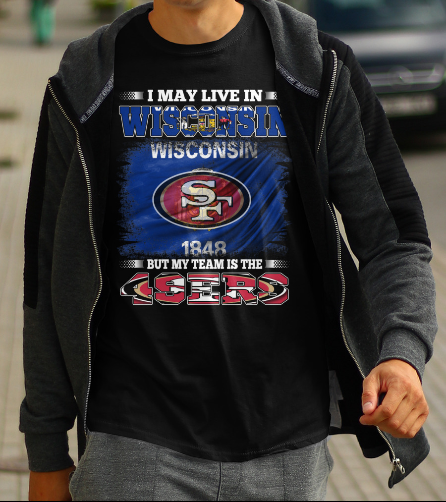 I May Live In Wisconsin 1848 But My Team Is The 49ers T-Shirt