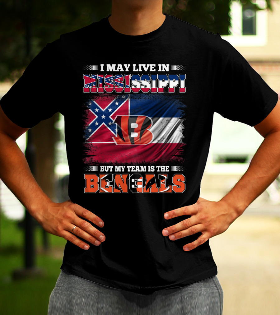 I May Live In Mississippi But My Team Is The Bengals - Mississippi Flag And Bengals T-Shirt
