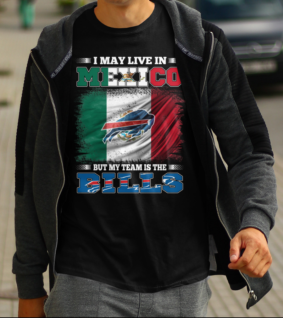 I May Live In Mexico But My Team Is The Bills - Mexico Flag Design With Buffalo Bills T-Shirt