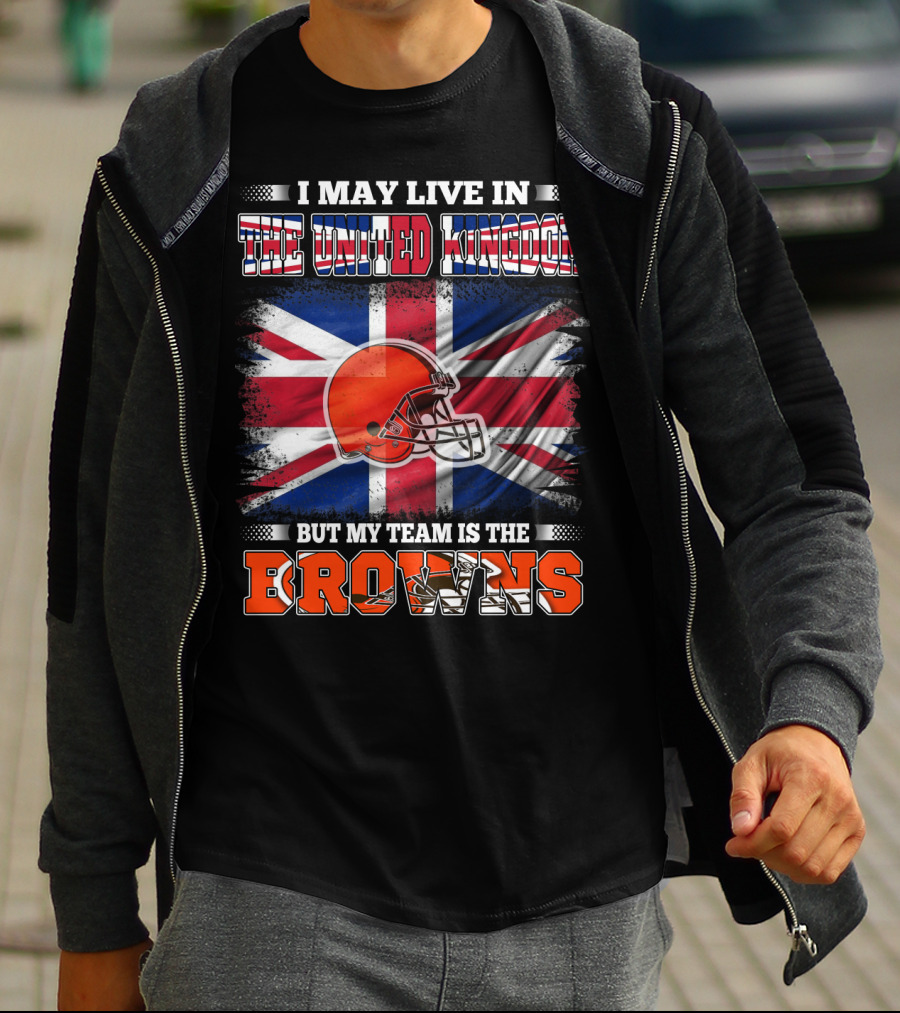 I May Live In The United Kingdom But My Team Is The Browns T-Shirt