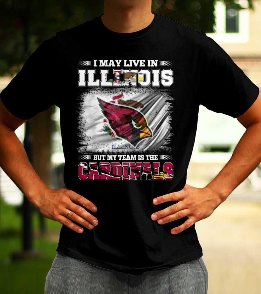 I May Live In Illinois But My Team Is The Cardinals T-Shirt