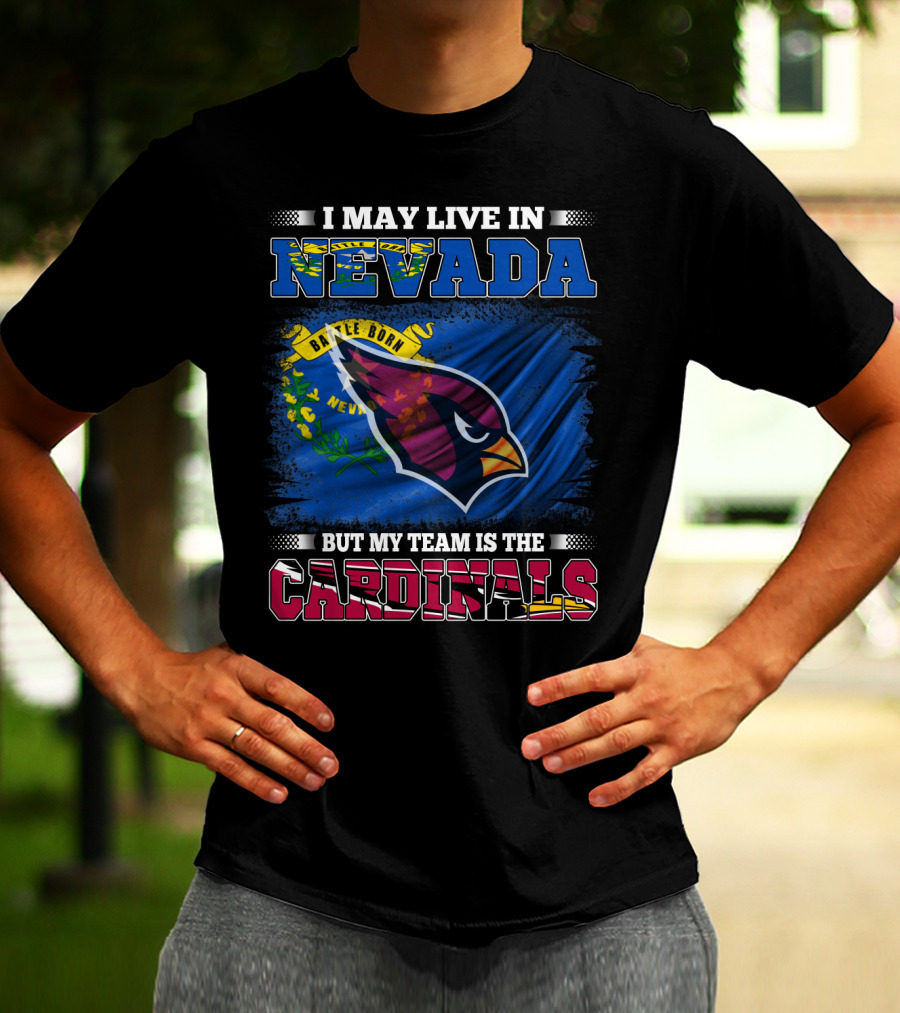 I May Live In Nevada Battle Born Flag But My Team Is The Cardinals T-Shirt