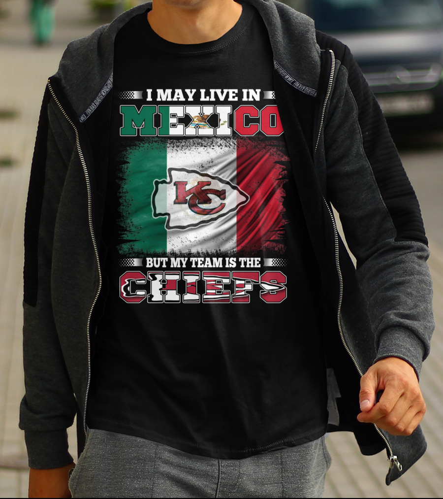 I May Live In Mexico But My Team Is The Kansas City Chiefs With Mexican Flag Background T-Shirt