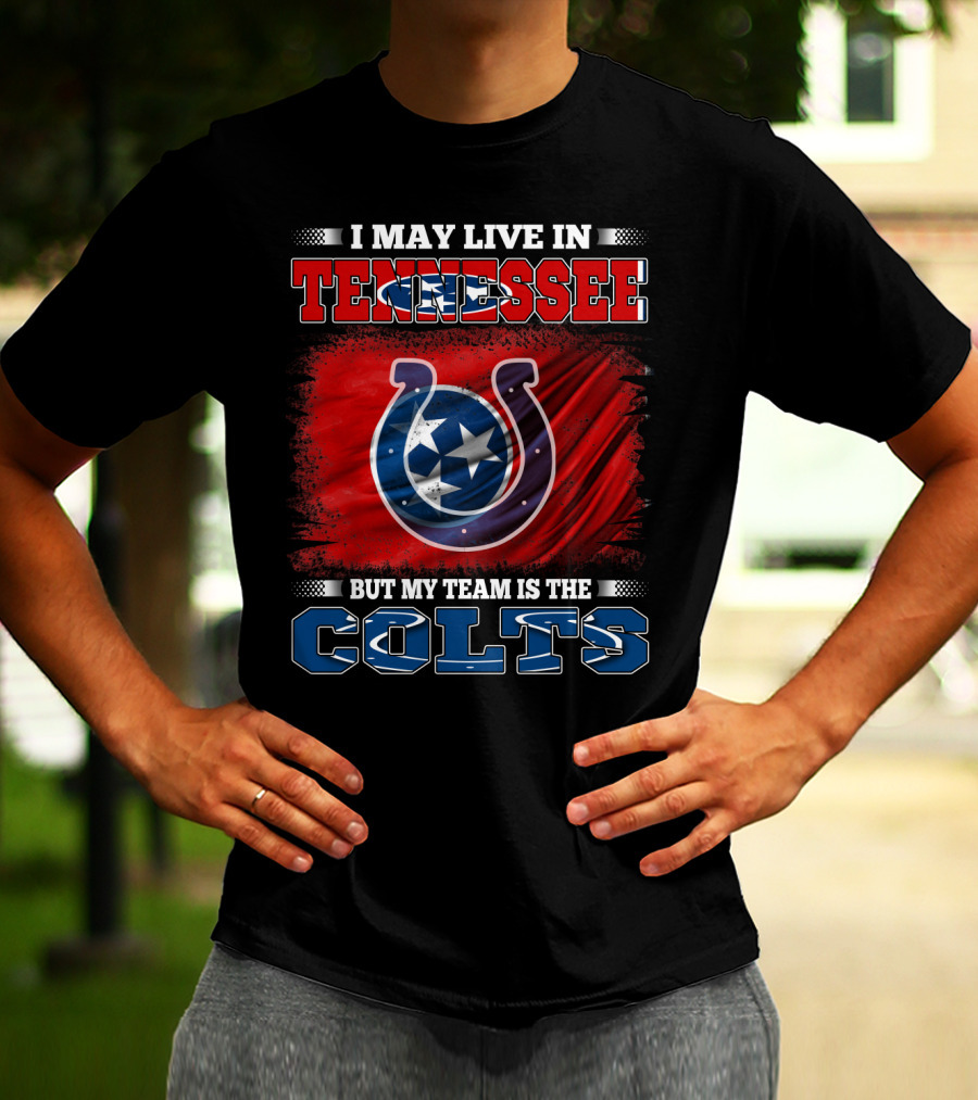 I May Live In Tennessee But My Team Is The Colts T-Shirt