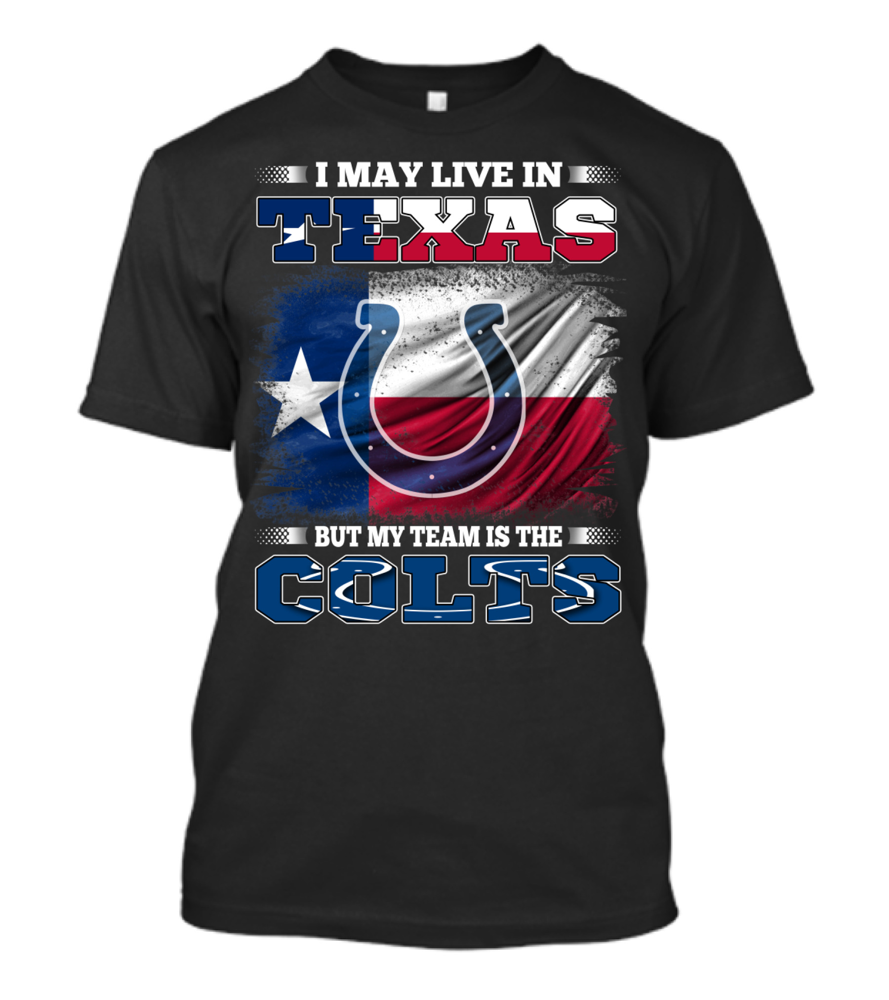 I May Live In Texas But My Team Is The Colts With Texas Flag And Horseshoe T-Shirt