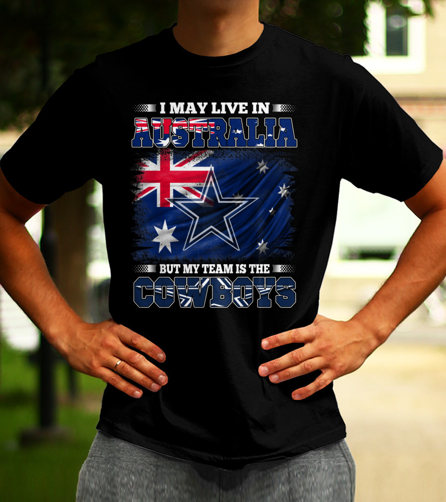 I May Live In Australia But My Team Is The Cowboys With Flag And Star T-Shirt