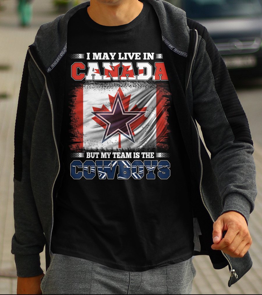 I May Live In Canada But My Team Is The Cowboys T-Shirt