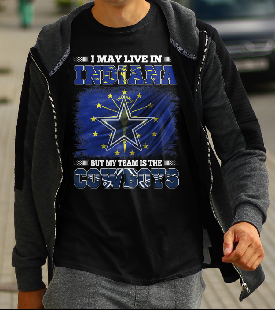 I May Live In Indiana But My Team Is The Cowboys T-Shirt
