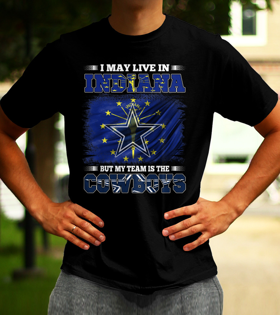I May Live In Indiana But My Team Is The Cowboys T-Shirt