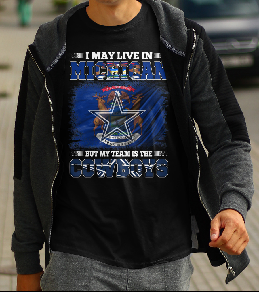 I May Live In Michigan But My Team Is The Cowboys T-Shirt
