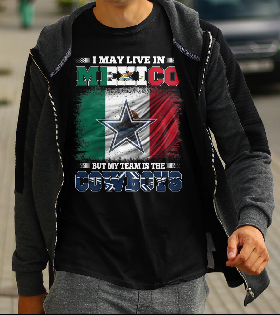 I May Live In Mexico But My Team Is The Cowboys Mexico Flag Star T-Shirt