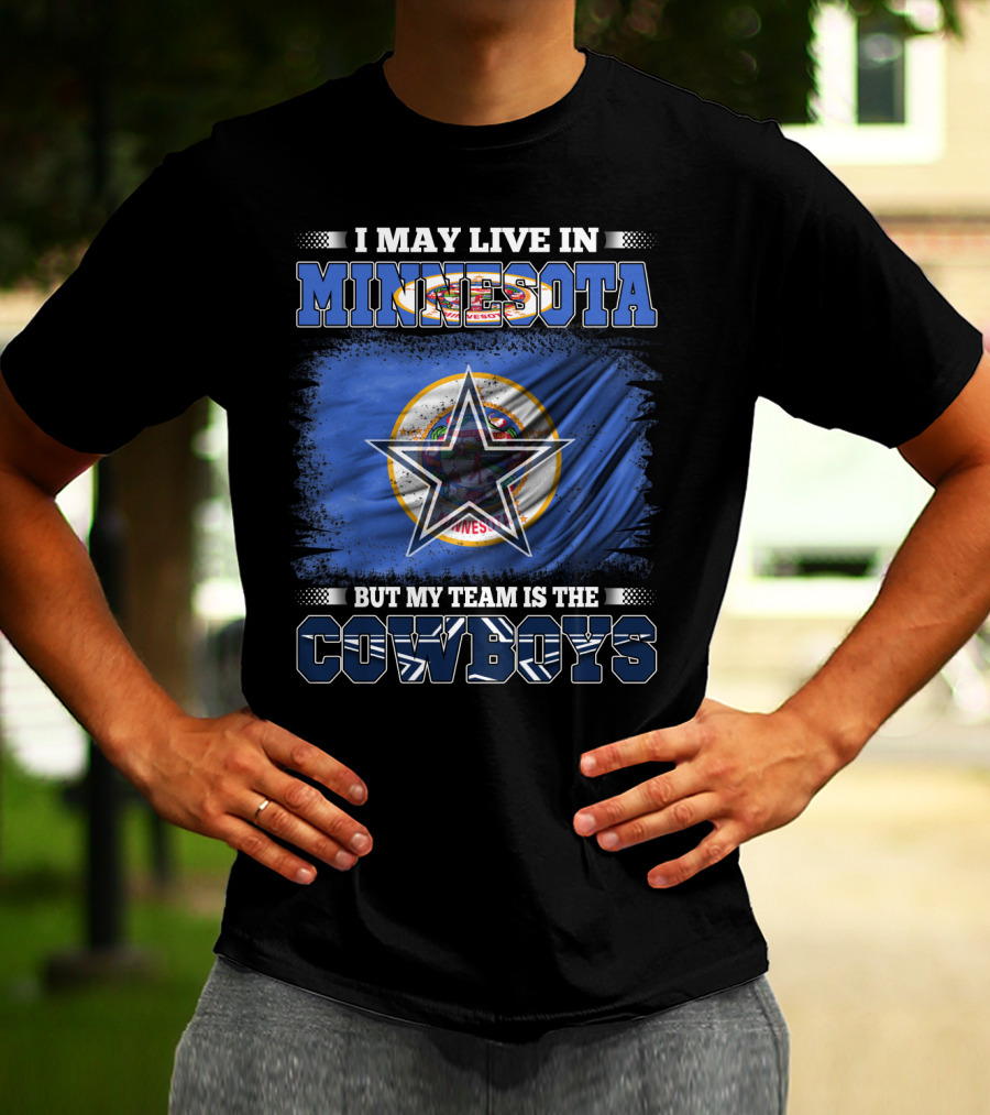 I May Live In Minnesota But My Team Is The Cowboys Flag And Star T-Shirt