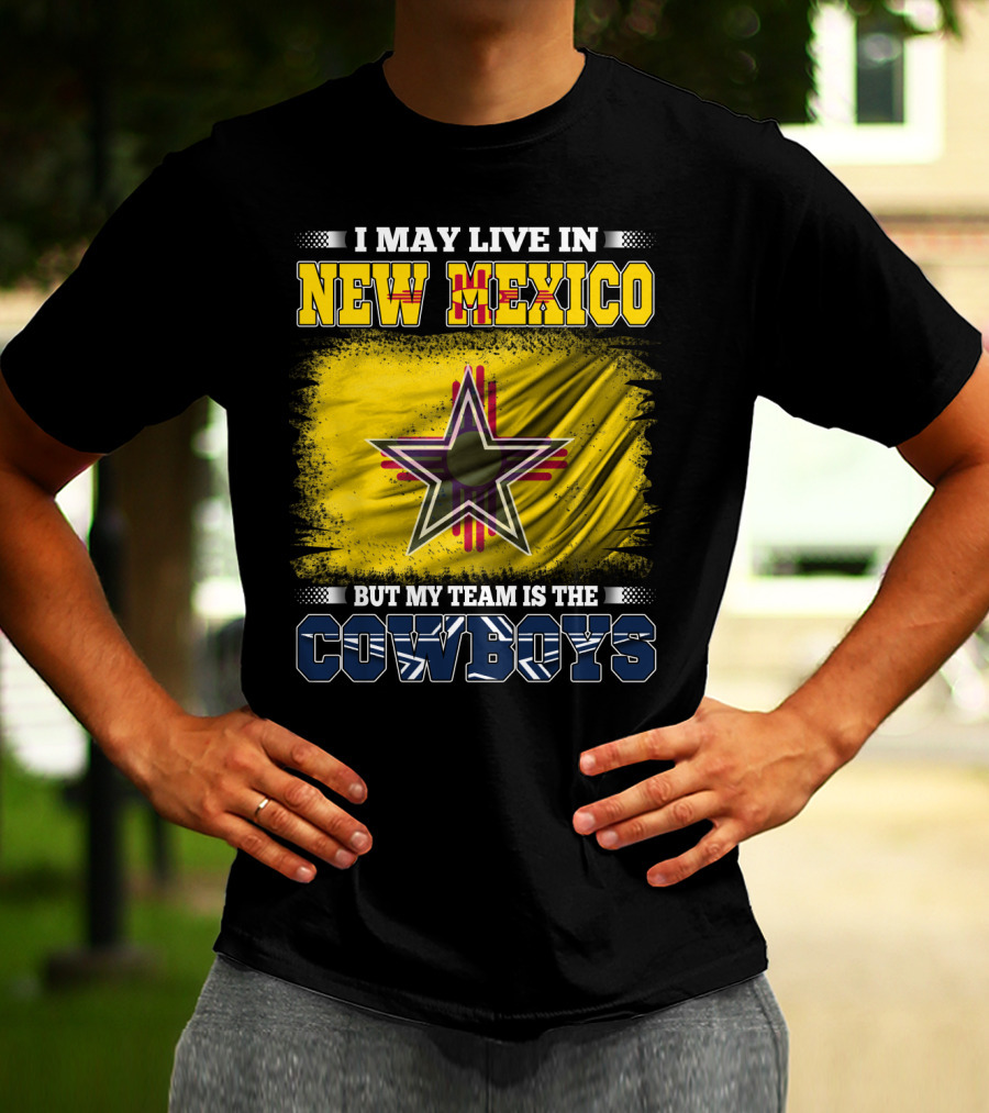 I May Live In New Mexico But My Team Is The Cowboys Star T-Shirt