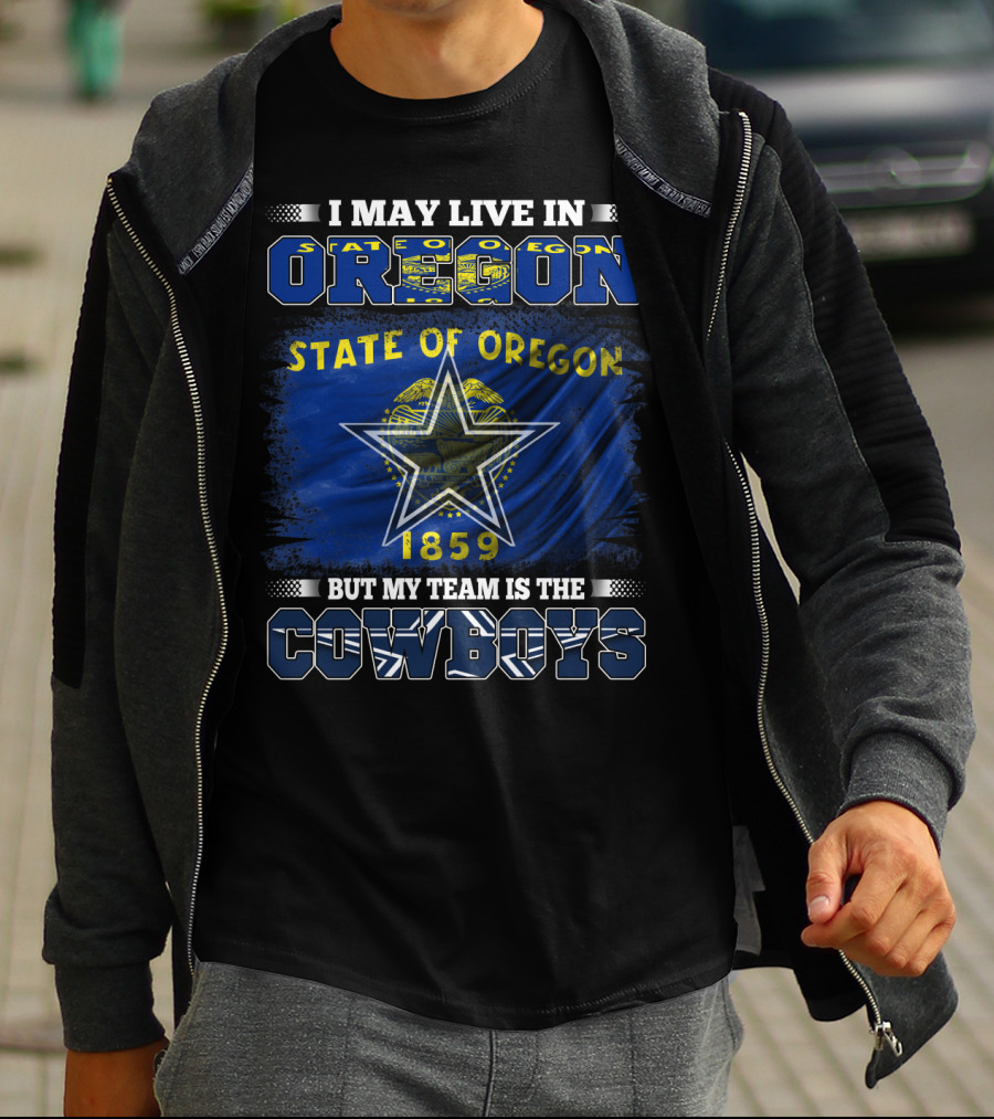 I May Live In Oregon State Of Oregon 1859 My Team Is The Cowboys T-Shirt