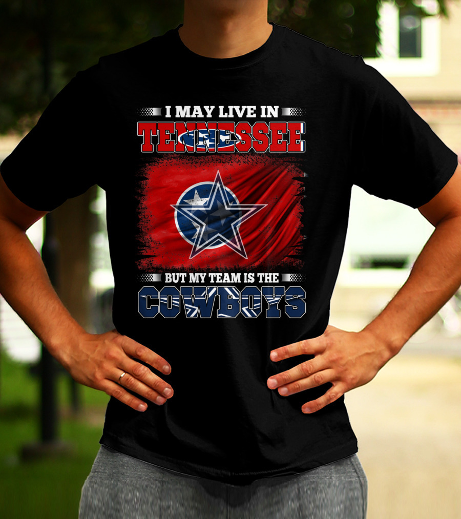 I May Live In Tennessee But My Team Is The Cowboys T-Shirt