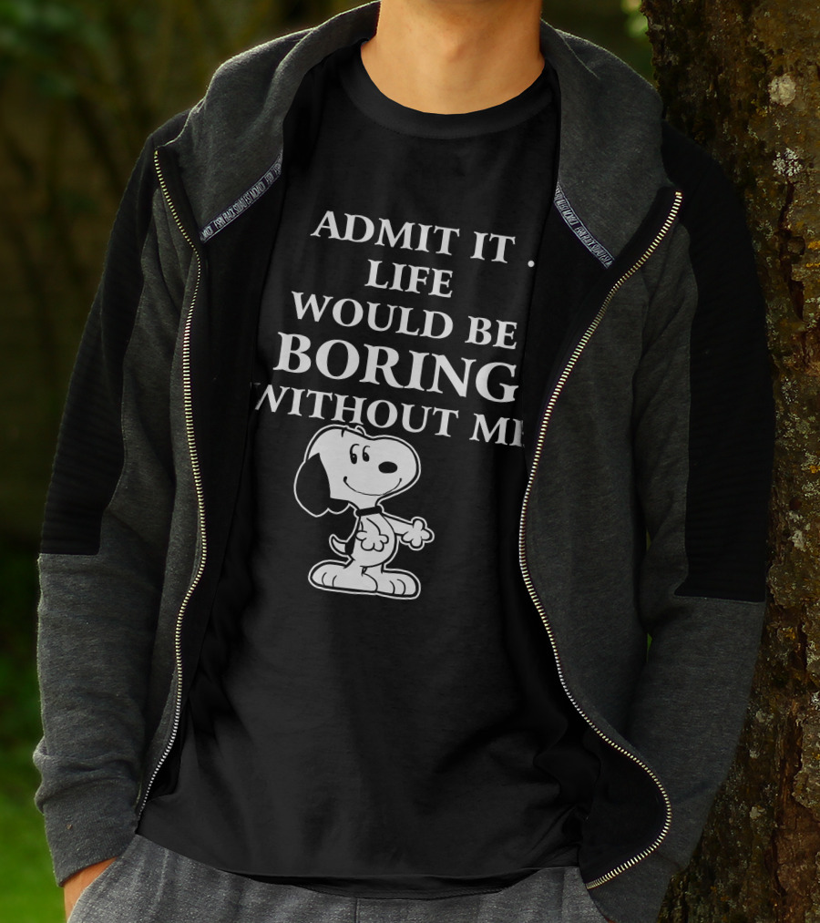 Admit It Life Would Be Boring Without Me Snoopy 1 Family T-Shirt