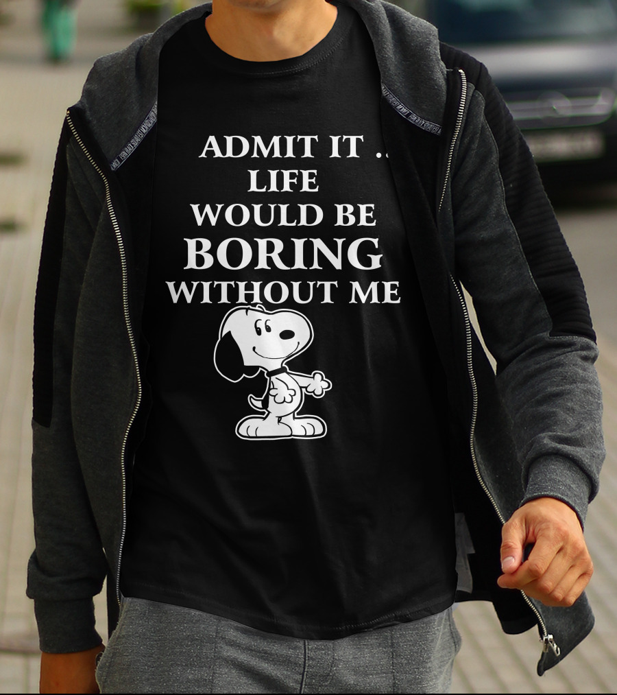 Admit It Life Would Be Boring Without Me Snoopy 1 Family T-Shirt