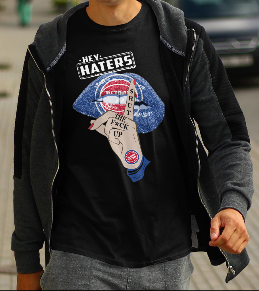Hey Haters Detroit Pistons Shut The F**K Up T-Shirt