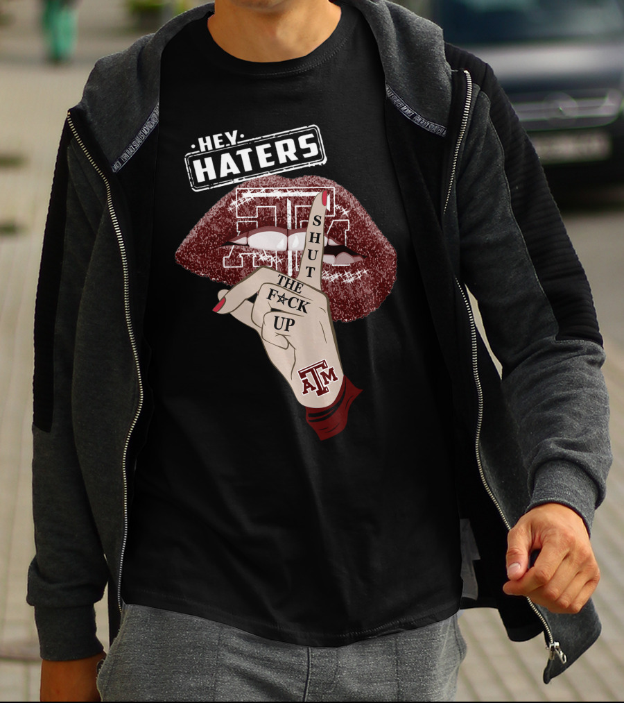 Hey Haters Texas A&M Aggies Shut The F✶Ck Up T-Shirt