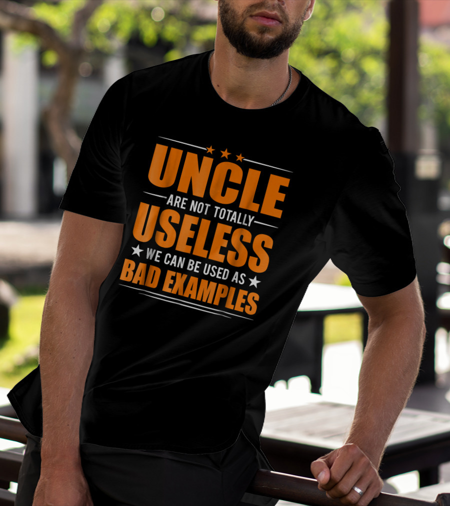 UNCLE Are Not Totally Useless We Can Be Used As Bad Examples T-Shirt