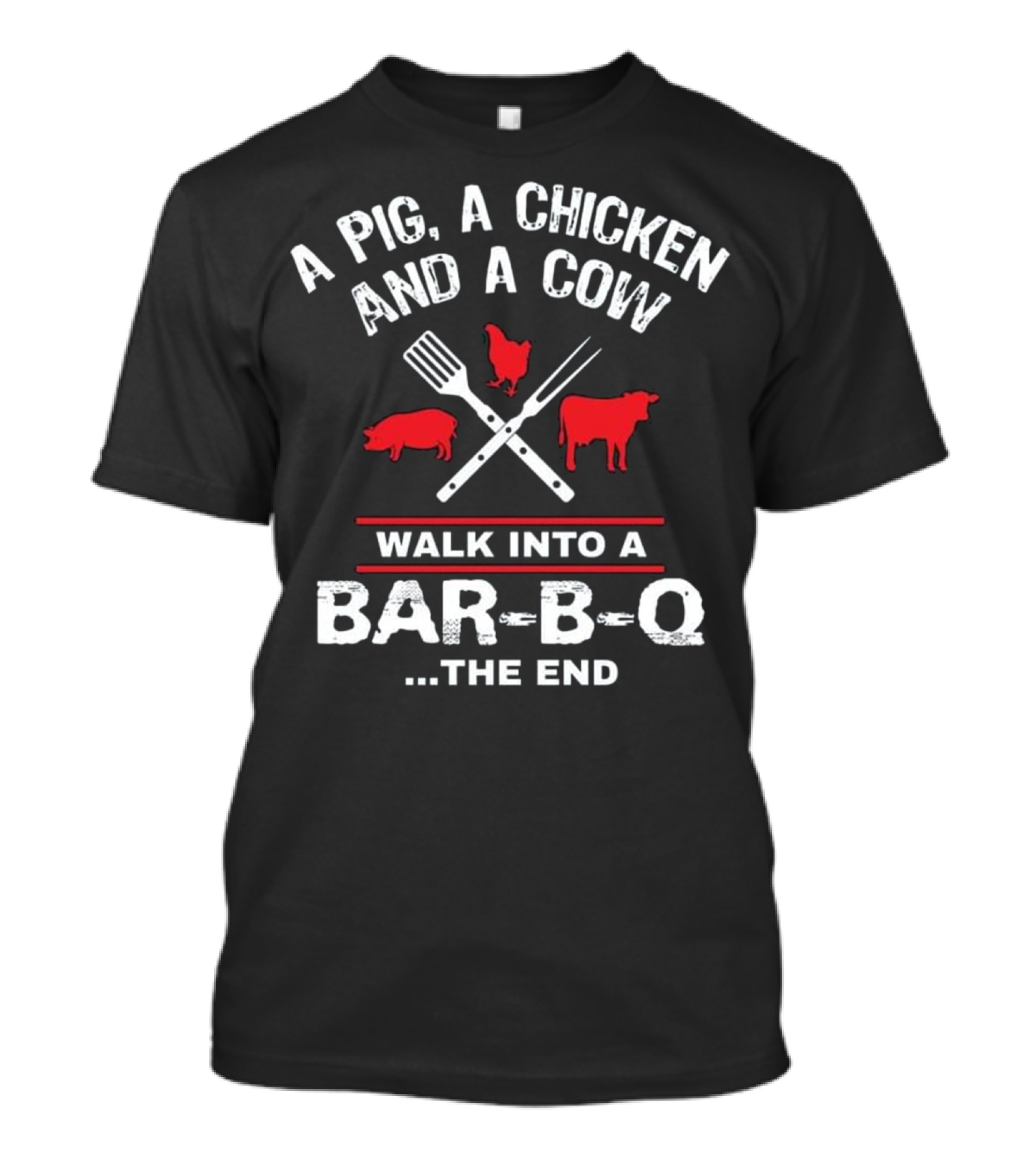 A Pig, A Chicken, And A Cow Walk Into A Bar-B-Q. The End T-Shirt