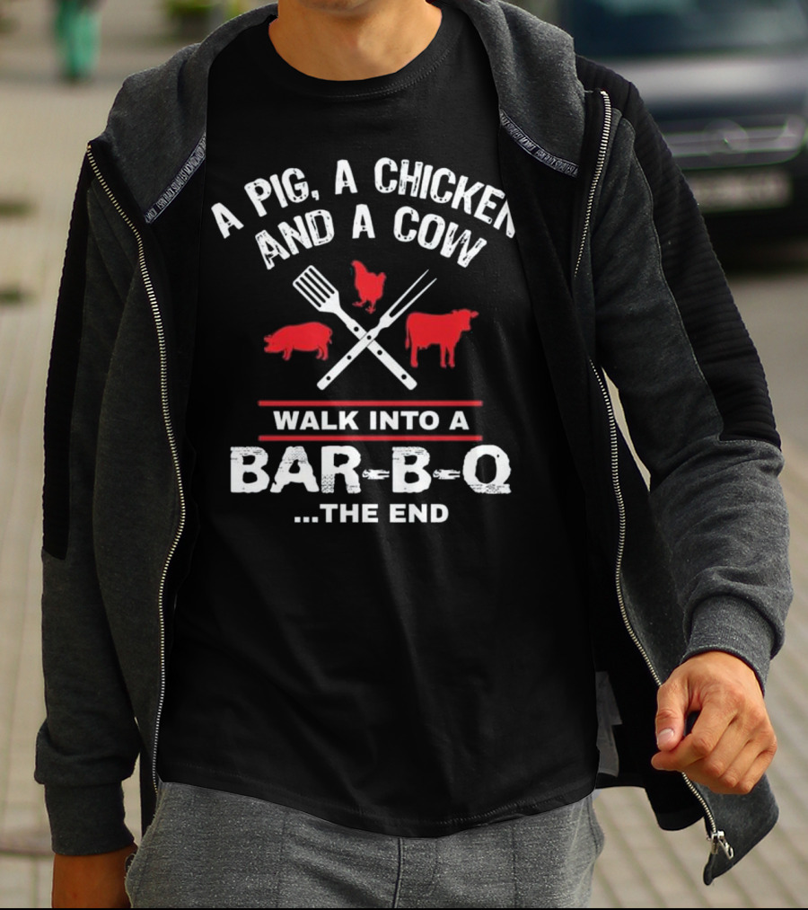 A Pig, A Chicken, And A Cow Walk Into A Bar-B-Q. The End T-Shirt
