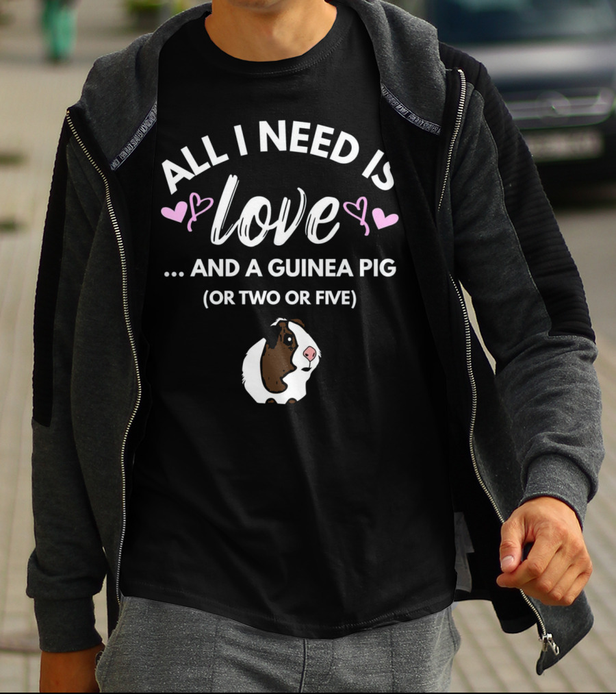 ALL I NEED IS LOVE AND A GUINEA PIG OR TWO OR FIVE T-Shirt