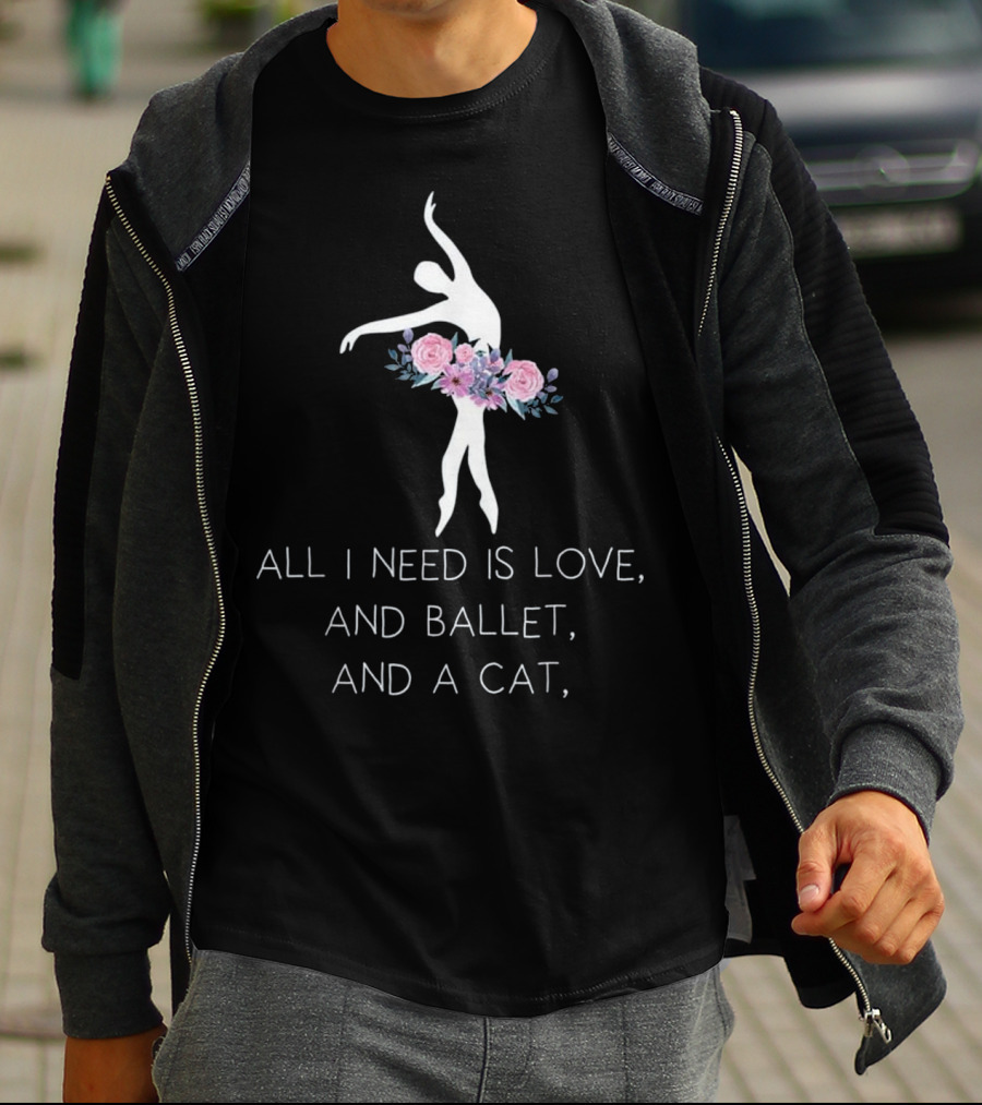 All I Need Is Love And Ballet And A Cat Ballet Dancer In Floral T-Shirt