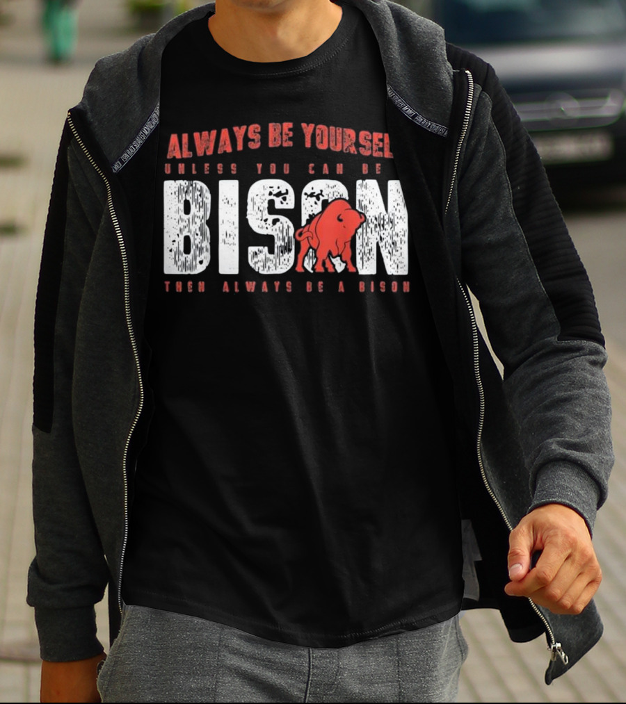 Always Be Yourself Unless You Can Be A Bison Then Always Be A Bison T-Shirt