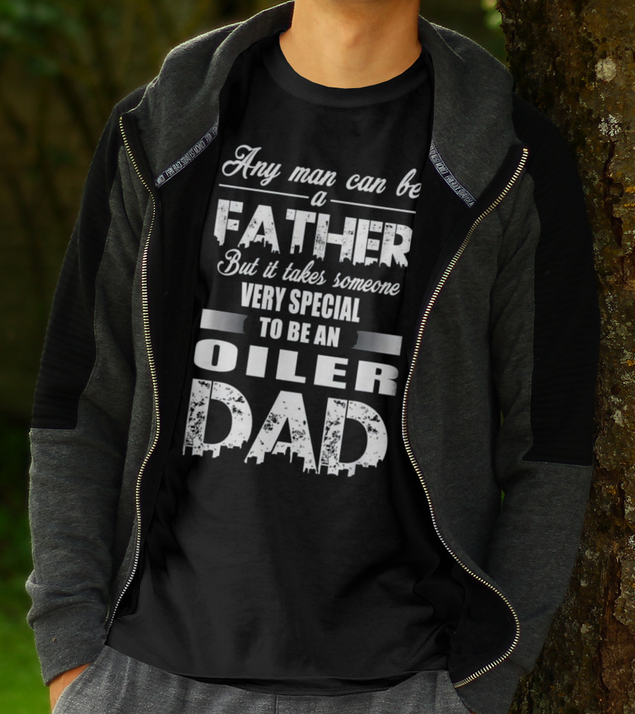 Any Man Can Be A Father But It Takes Someone Very Special To Be An Oiler Dad T-Shirt