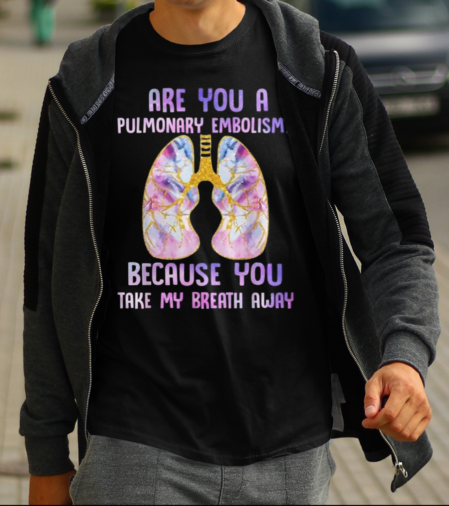 Are You A Pulmonary Embolism Because You Take My Breath Away Lungs T-Shirt